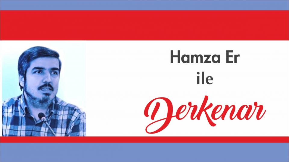 Mehmet Ali Başaran ile Derkenar.. / Hamza ER'le Derkenar..