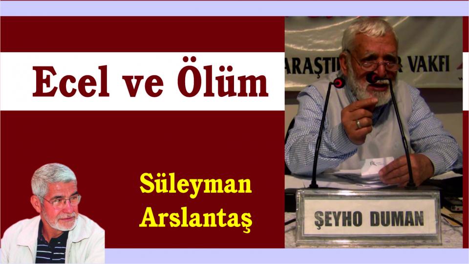 SÜLEYMAN ARSLANTAŞ / Koca Bir Medeniyet Yok Oldu(mu?) / Ecel ve Ölüm.. Şeyho Duman Anısına- Süleyman Arslantaş