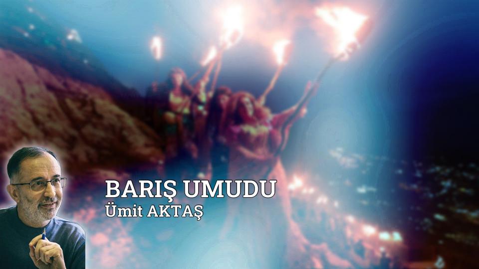 Her Taraf - Türkiyenin habercisi / BARIŞ UMUDU / Ümit AKTAŞ