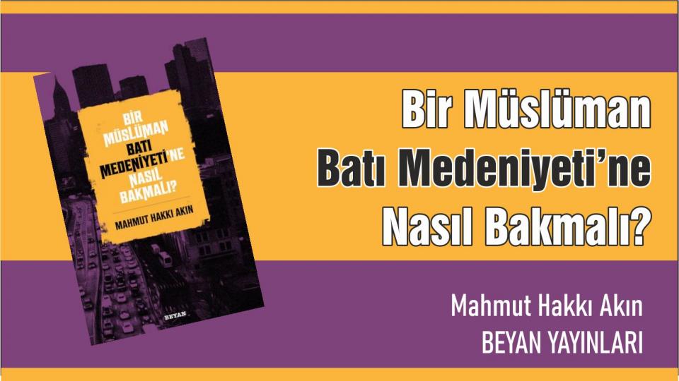 Her Taraf - Türkiyenin habercisi / Bir Müslüman Batı Medeniyeti’ne Nasıl Bakmalı?|Mahmut Hakkı Akın|Beyan Yayınları