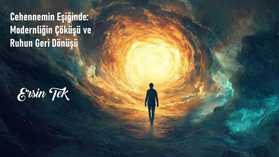 Cehennemin Eşiğinde: Modernliğin Çöküşü ve Ruhun Geri Dönüşü|Ersin Tek