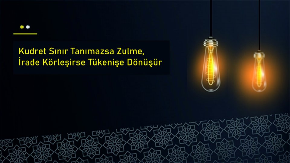 HASAN KANAT/Kudret Sınır Tanımazsa Zulme, İrade Körleşirse Tükenişe Dönüşür