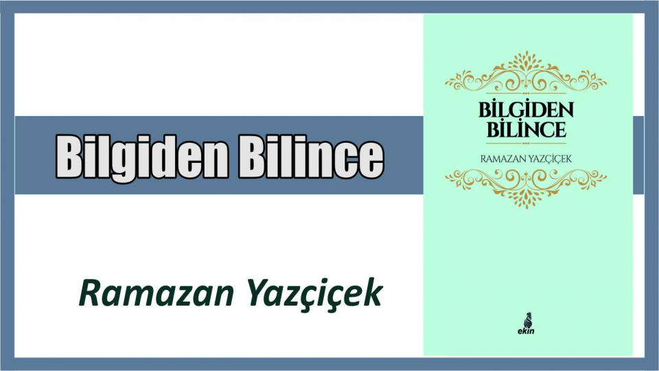 DİNİ ANLAMADA USÛL SORUNU|RAMAZAN YAZÇİÇEK / Ramazan Yazçiçek: Bilgiden Bilince