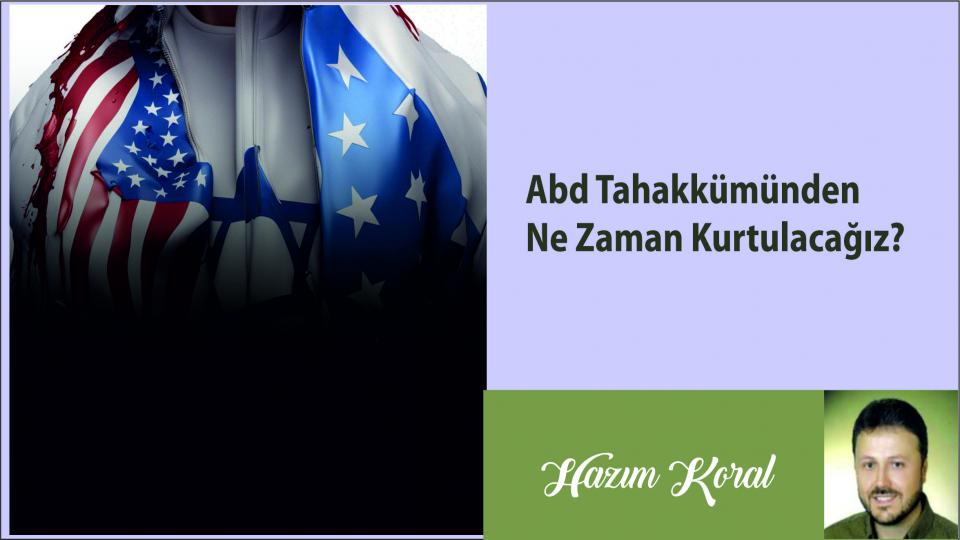 ABD TAHAKKÜMÜNDEN NE ZAMAN KURTULACAĞIZ?|HAZIM KORAL