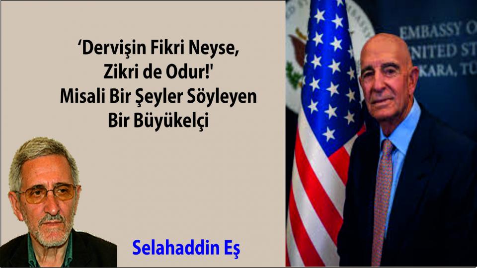Dün, bugün ve yarınıyla- İran'da neler oldu, oluyor ve olabilir?|Selahaddin Eş Çakırgil / ‘Dervişin fikri neyse, zikri de odur!' misali bir şeyler söyleyen bir Büyükelçi|Selahaddin Eş