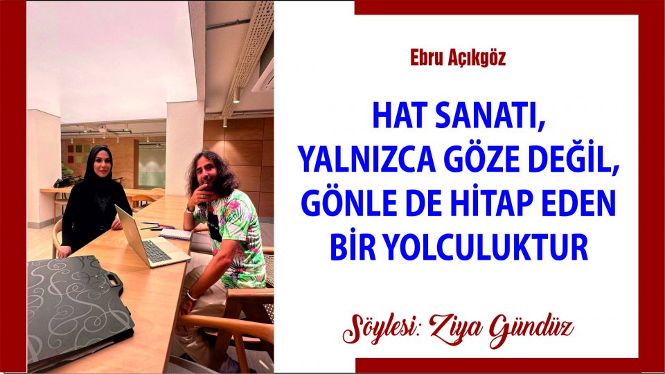 EBRU AÇIKGÖZ: HAT SANATI MANEVİ BİR YOLCULUKTUR