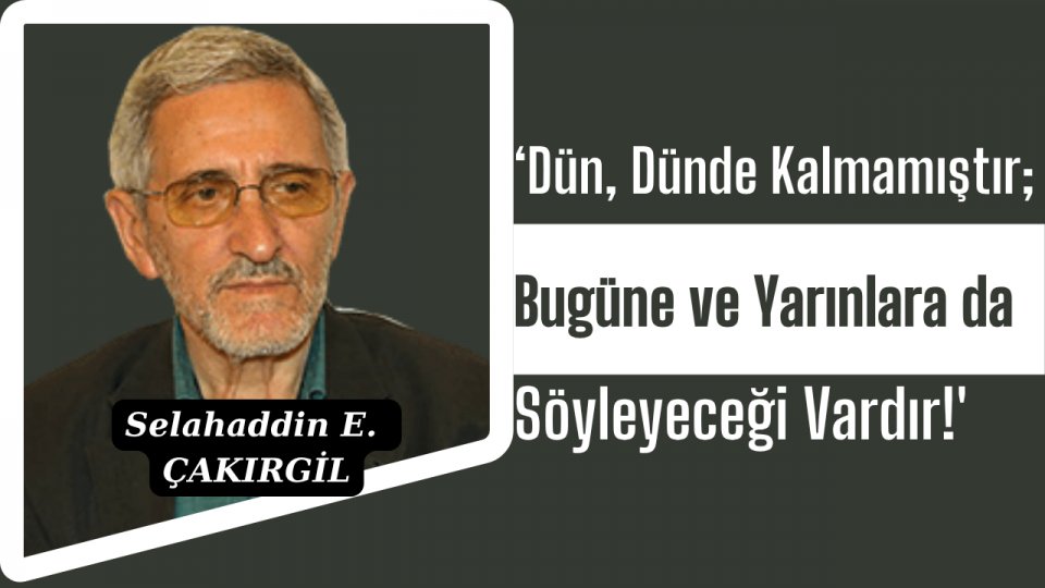 ‘Dün, Dünde Kalmamıştır; Bugüne ve Yarınlara da Söyleyeceği Vardır!'