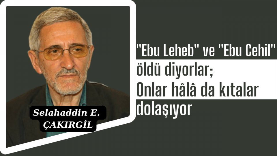 ''Ebu Leheb'' ve ''Ebu Cehil'' Öldü Diyorlar; Onlar Hâlâ da Kıtalar Dolaşıyor