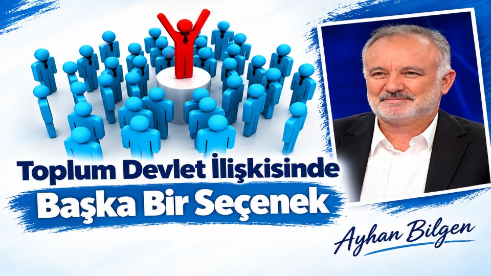 Toplum Devlet İlişkisinde Başka Bir Seçenek/Ayhan Bilgen