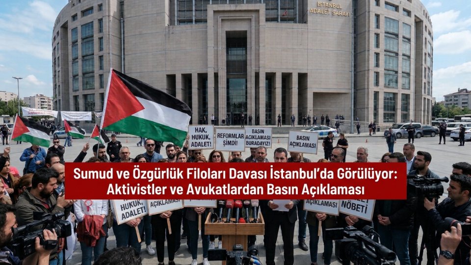 Sumud ve Özgürlük Filoları Davası İstanbul’da Görülüyor: Aktivistler ve Avukatlardan Basın Açıklaması