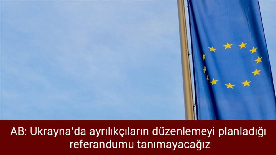Ekrem İmamoğlu hakim karşısında! / AB: Ukrayna’da ayrılıkçıların düzenlemeyi planladığı referandumu tanımayacağız