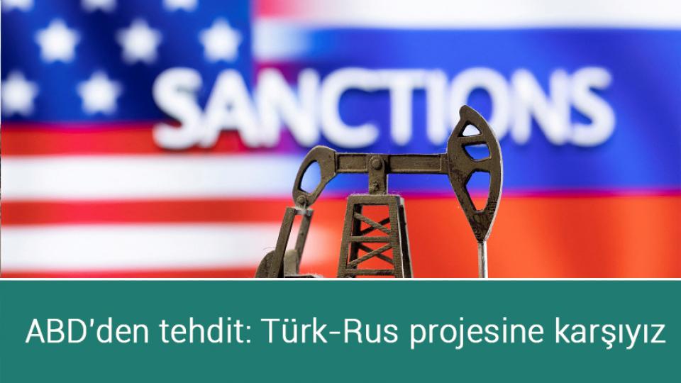 ABD'den tehdit: Türk-Rus projesine karşıyız