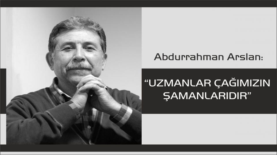 Her Taraf / Türkiye'nin habercisi / Abdurrahman Arslan:Uzmanlar Çağımızın Şamanlarıdır