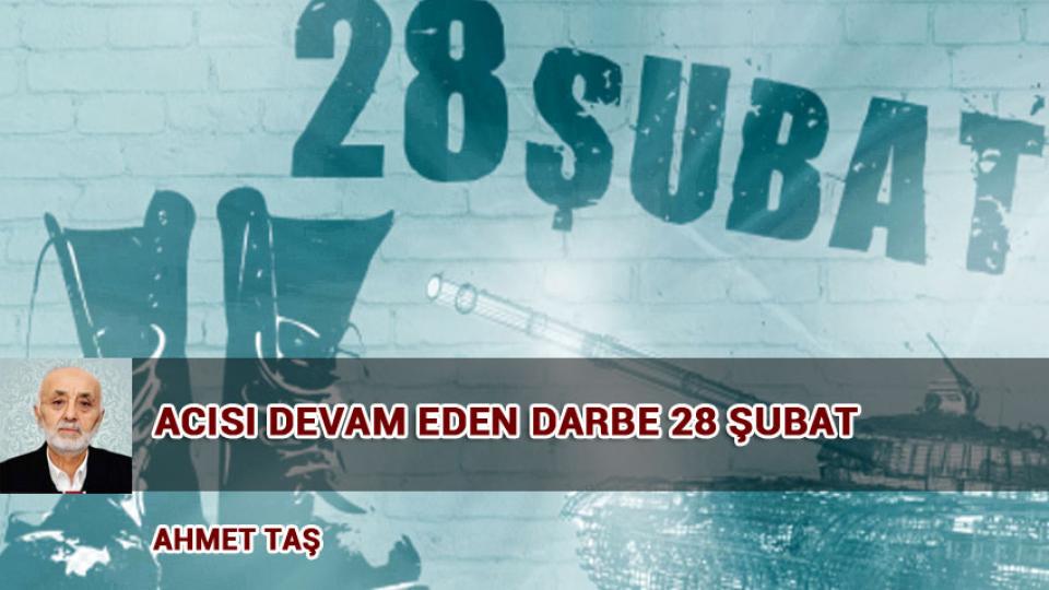 ACISI DEVAM EDEN DARBE 28 ŞUBAT / Ahmet TAŞ