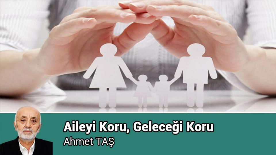 Aileyi Koru, Geleceği Koru / Ahmet TAŞ