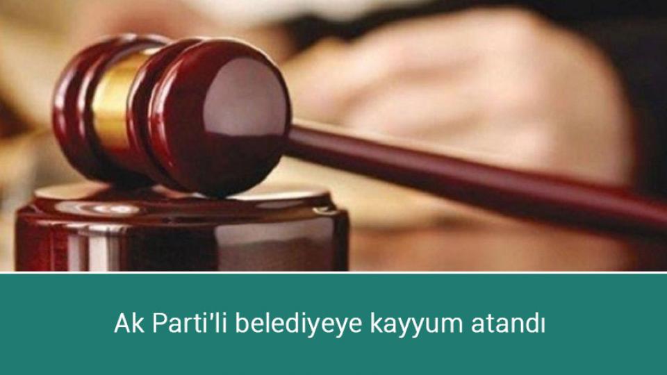 Ak Parti'li belediyeye kayyum atandı