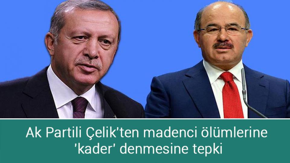 Ak Partili Çelik'ten madenci ölümlerine  'kader' denmesine tepki