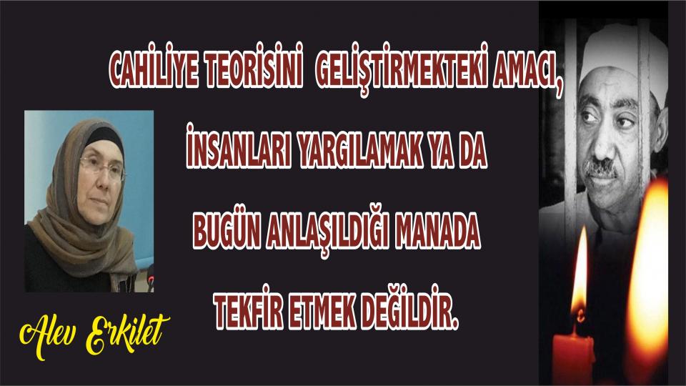 Alev Erkilet:  Seyyid Kutub İslâm’ın gerçekten anlaşılması ve ona tam bir teslimiyetle bağlanılması gerektiğini vurgulamıştır.