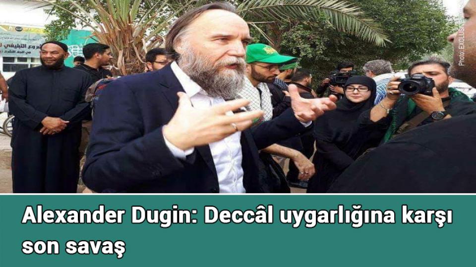 Alexander Dugin: Deccâl uygarlığına karşı son savaş