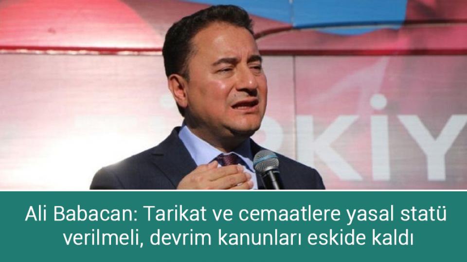 Hasta mahpus genelgesi çözüme yetmez: 'Cezaevinde kimse sağlıklı kalamıyor' / Ali Babacan: Tarikat ve cemaatlere yasal statü verilmeli, devrim kanunları eskide kaldı
