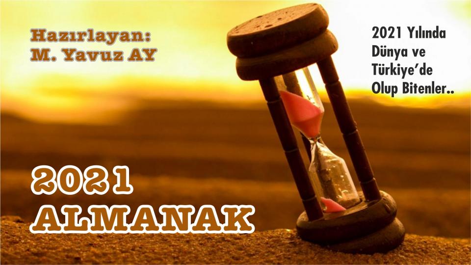 MEHMET YAVUZ AY / 6 Şubat 2023 Kahramanmaraş Depremleri ve Bir Devrin Sonu.. / Almanak2021.. 2021 yılında Türkiye ve Dünya'da olup bitenler, yaşananlar..