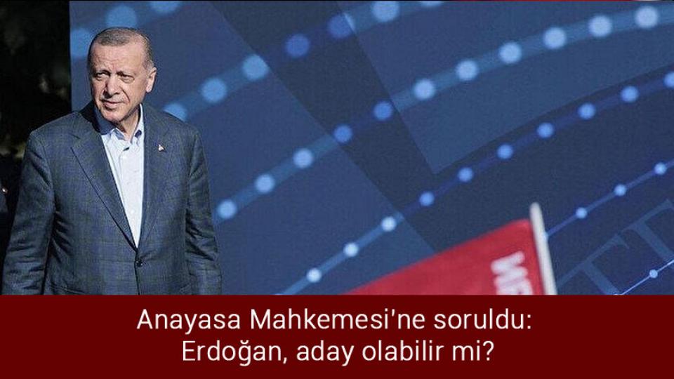 Yarın TBMM olağanüstü toplanacak / Anayasa Mahkemesi'ne soruldu: Erdoğan, aday olabilir mi?