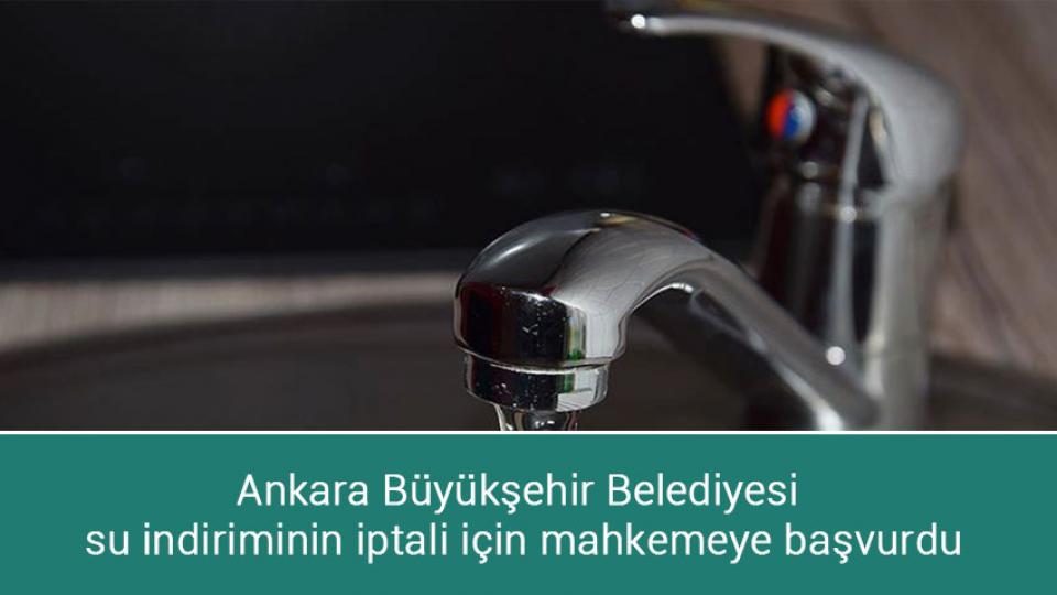 Ankara Büyükşehir Belediyesi su indiriminin iptali için mahkemeye başvurdu