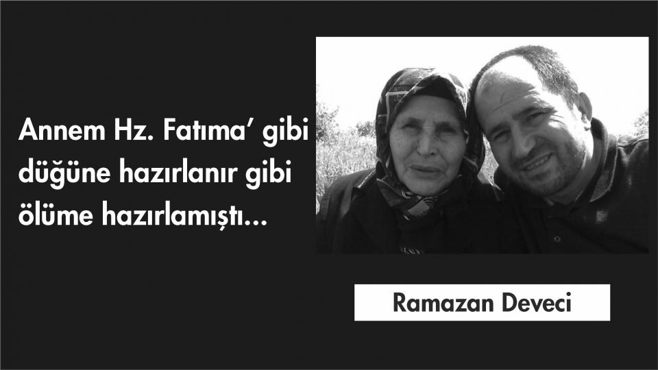 Adalet ve Merhamet Timsali  Peygamberimizin Örnek Kişiliği…  / Ramazan DEVECİ / Annem Hz. Fatıma gibi düğüne hazırlanır gibi ölüme hazırlamıştı/Ramazan Deveci