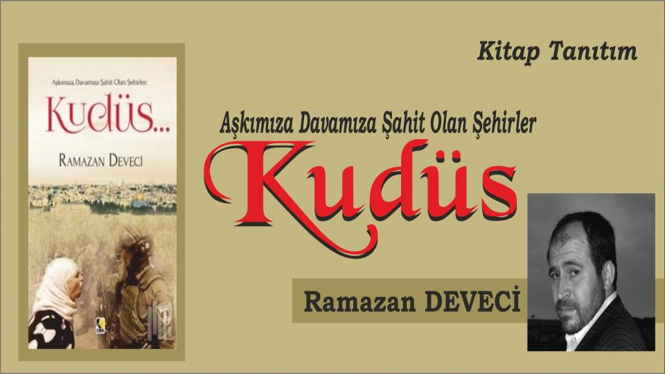 Aşkımıza, Davamıza Şahit Olan Şehirler:  Kudüs -  Ramazan Deveci 