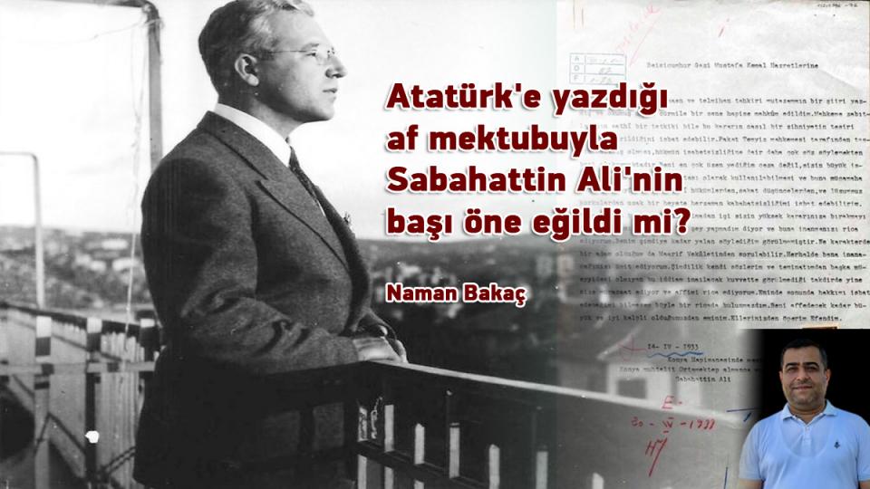 Atatürk'e yazdığı af mektubuyla Sabahattin Ali'nin başı öne eğildi mi? / Naman Bakaç