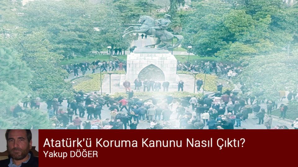 Da’vâ-yı Kavmiyyet:  Türkçülük-İslamcılık Tartışmaları / Yakup DÖĞER / Atatürk'ü Koruma Kanunu Nasıl Çıktı? / Yakup DÖĞER