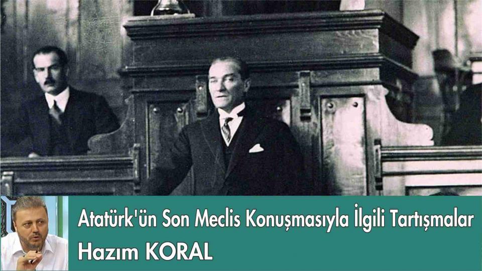 "Avrupa'da yayılan İslam'dan rahatsız oluyorlar" / Atatürk'ün Son Meclis Konuşmalarıyla ilgili Tartışmalar-Hazım KORAL