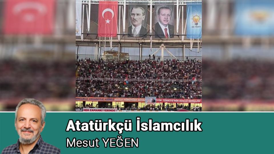 Her Taraf / Türkiye'nin habercisi / Atatürkçü İslamcılık / Mesut YEĞEN