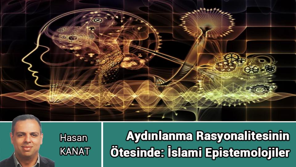 Her Taraf / Türkiye'nin habercisi / Aydınlanma Rasyonalitesinin  Ötesinde: İslami Epistemolojiler / Hasan KANAT