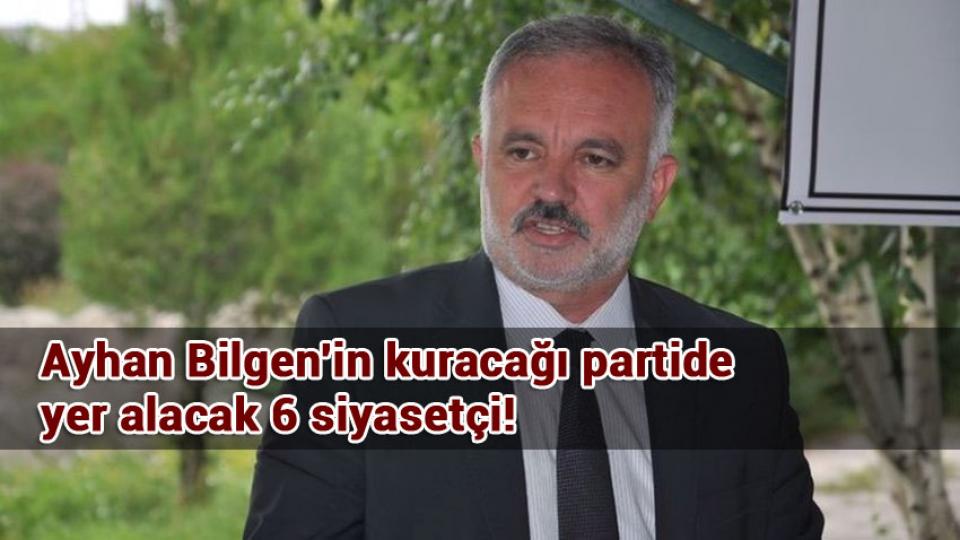 Ayhan Bilgen'in kuracağı partide yer alacak 6 siyasetçi!