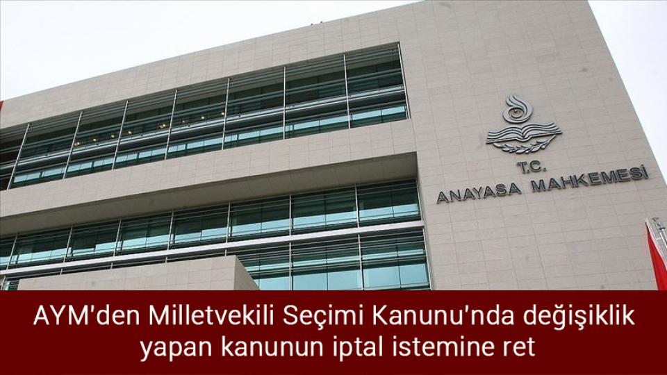 AYM'den Milletvekili Seçimi Kanunu'nda değişiklik yapan kanunun iptal istemine ret