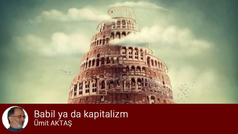 Babil ya da kapitalizm / Ümit AKTAŞ