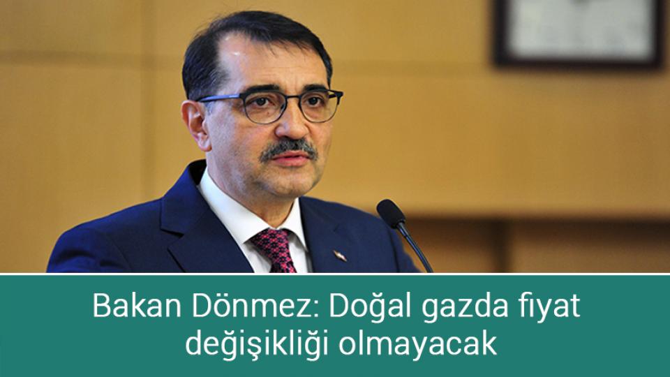 Bakan Dönmez: Doğal gazda fiyat değişikliği olmayacak