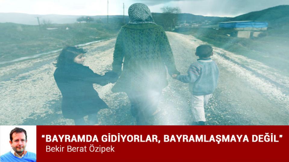 BEKİR BERAT ÖZİPEK / “Sabahın bir sahibi var” / “BAYRAMDA GİDİYORLAR, BAYRAMLAŞMAYA DEĞİL” / Bekir Berat Özipek