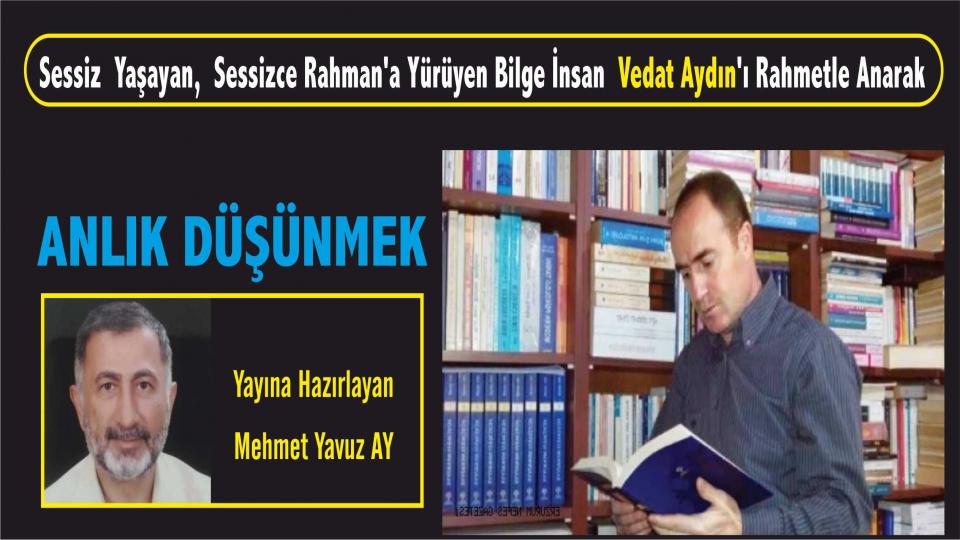 Kitaptan Yerel Değerlerin Egemenliğine/ İslâm Dünyasında Hukuk ve Bilim ../ Mehmet Yavuz AY / Bilge İnsan Vedat Aydın’ı Rahmetle Anarak - ANLIK DÜŞÜNMEK /   Mehmet Yavuz AY  