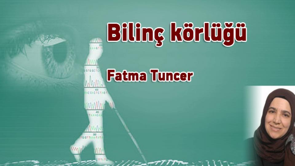 Her Taraf / Türkiye'nin habercisi / Bilinç körlüğü / Fatma Tuncer