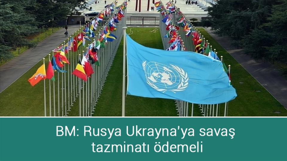 BM: Rusya Ukrayna’ya savaş tazminatı ödemeli
