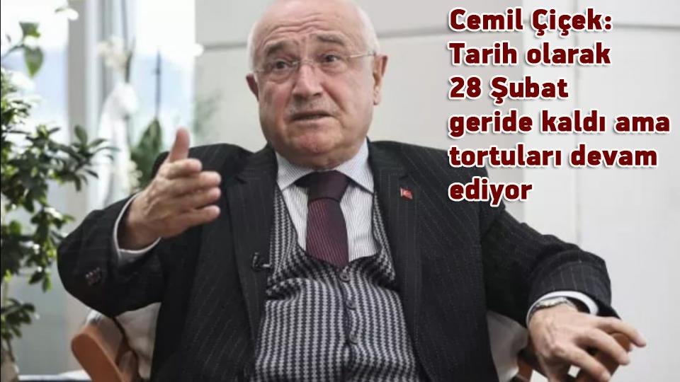 Cemil Çiçek: Tarih olarak 28 Şubat geride kaldı ama tortuları devam ediyor