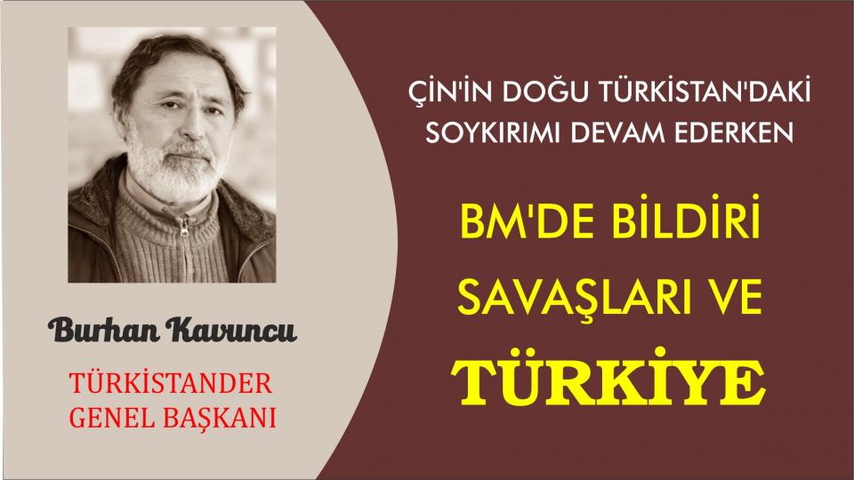 ÇİN’İN DOĞU TÜRKİSTAN’DAKİ SOYKIRIMI DEVAM EDERKEN BM’DE BİLDİRİ SAVAŞLARI VE TÜRKİYE-Burhan KAVUNCU