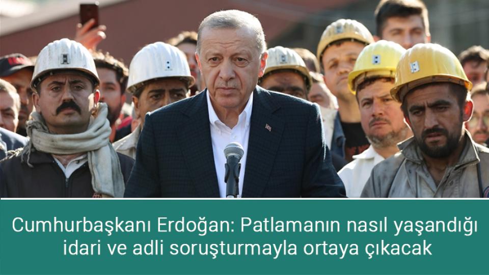 Cumhurbaşkanı Erdoğan: Patlamanın nasıl yaşandığı idari ve adli soruşturmayla ortaya çıkacak