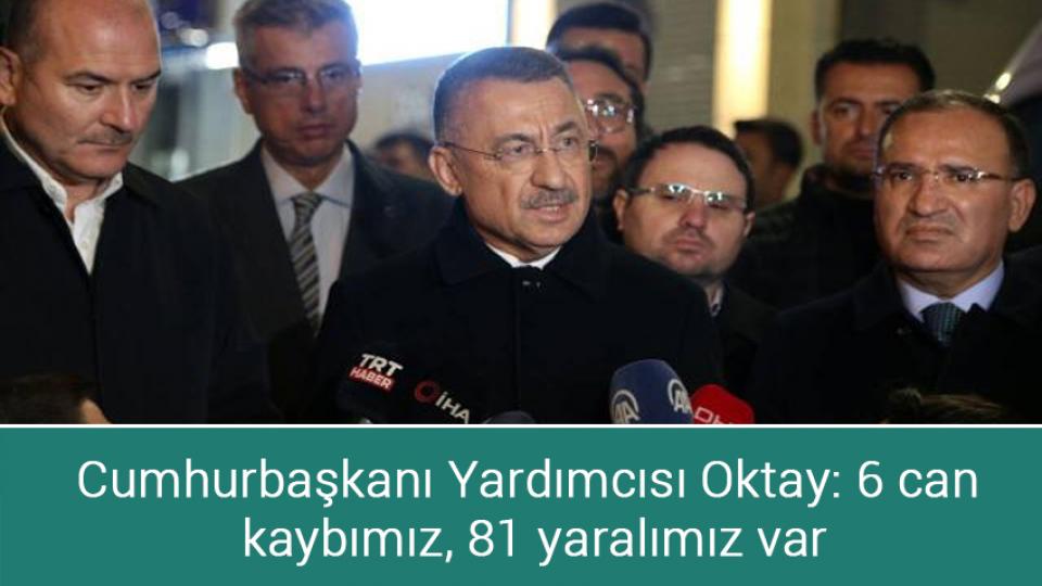 Cumhurbaşkanı Yardımcısı Oktay: 6 can kaybımız, 81 yaralımız var