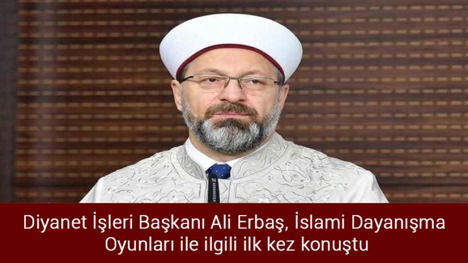 Üçüncü ittifak geliyor iddiası! / Diyanet İşleri Başkanı Ali Erbaş, İslami Dayanışma Oyunları ile ilgili ilk kez konuştu