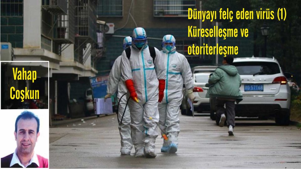Hukuk-Vahap Coşkun / Dünyayı felç eden virüs (1) Küreselleşme ve otoriterleşme (*)-Vahap COŞKUN