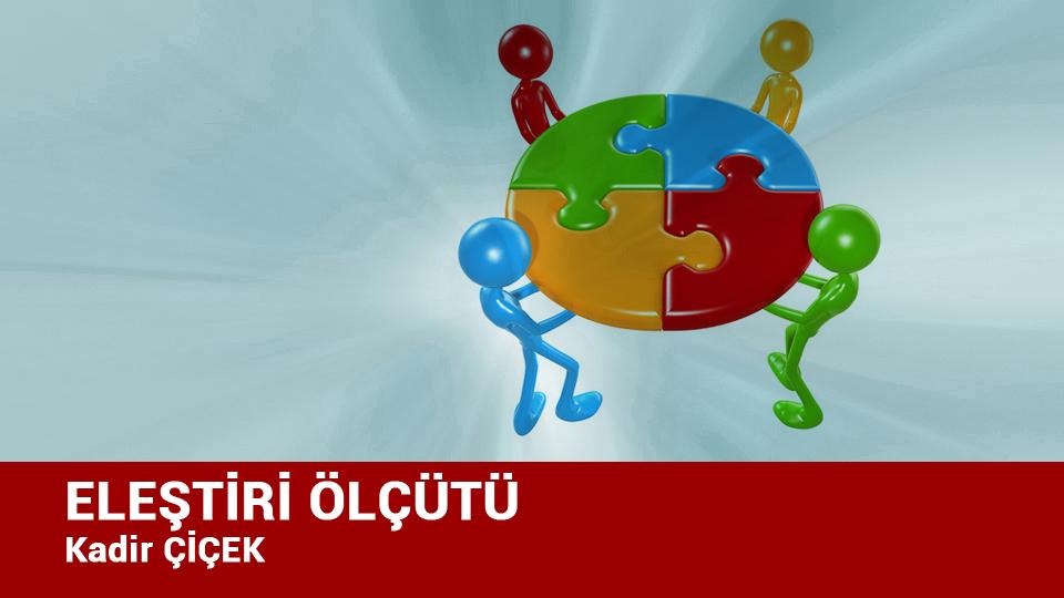 KADİR ÇİÇEK / Kavramı Taş Diye Atanlar / ELEŞTİRİ ÖLÇÜTÜ / Kadir ÇİÇEK