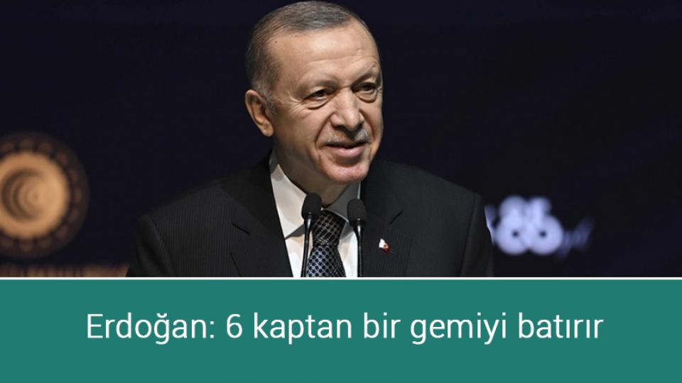 Erdoğan: 6 kaptan bir gemiyi batırır